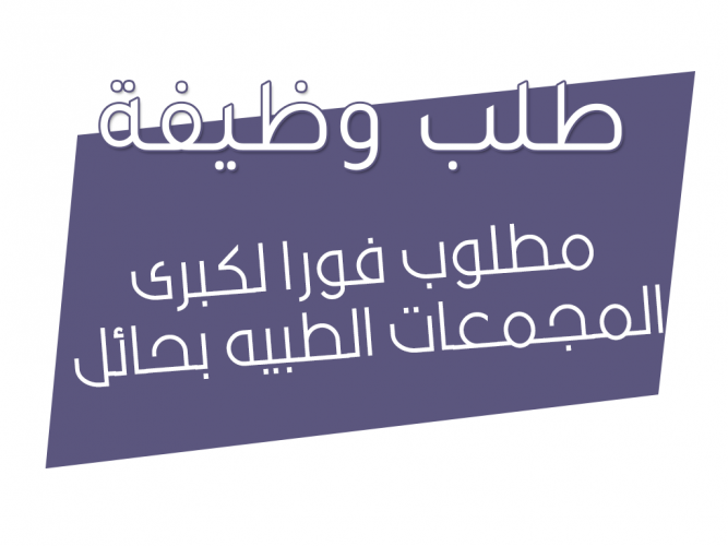  مطلوب فورا لكبرى المجمعات الطبيه بحائل